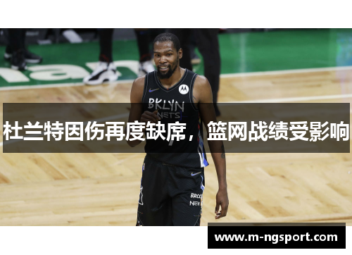 杜兰特因伤再度缺席，篮网战绩受影响