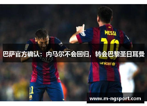 巴萨官方确认：内马尔不会回归，转会巴黎圣日耳曼